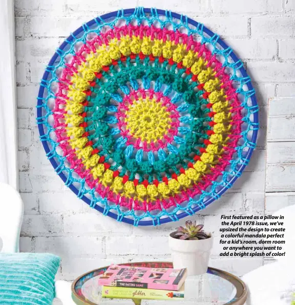  ??  ?? First featured as a pillow in the April 1978 issue, we’ve upsized the design to create a colorful mandala perfect for a kid’s room, dorm room or anywhere you want to add a bright splash of color!