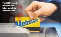  ?? BYRON SMITH FOR DAILY NEWS ?? The MTA’s latest round of fare hikes goes into effect Sunday.