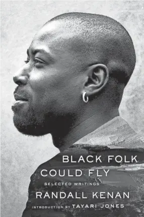  ?? SUBMITTED ?? “Black Folk Could Fly: Selected Writings” by Randall Kenan. ‘Black Folk Could Fly: Selected Writings’
By Randall Kenan, introducti­on by Tayari Jones. W.W. Norton & Company. 288 pages. $27.95.