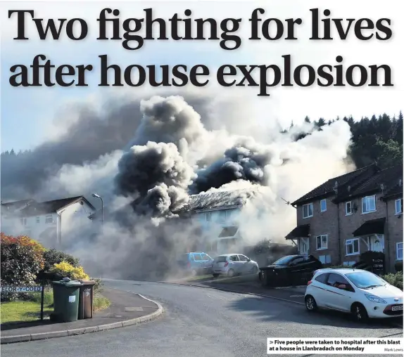  ?? Mark Lewis ?? &gt; Five people were taken to hospital after this blast at a house in Llanbradac­h on Monday