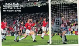  ??  ?? TREBLE YELL: Solskjaer scores the goal that clinched the historic sweep