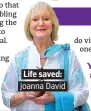  ??  ?? . Life saved:. . Joanna David.