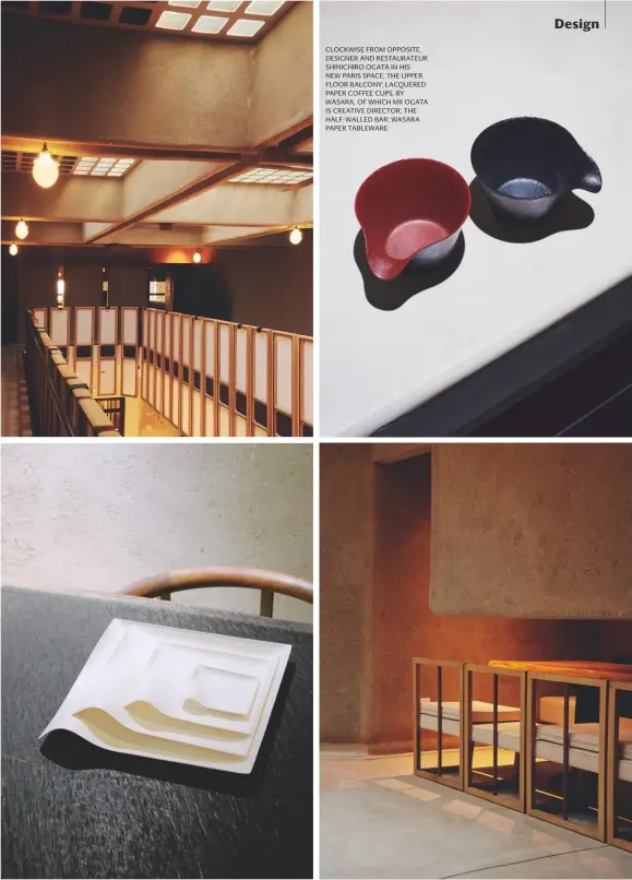  ??  ?? CLOCKWISE FROM OPPOSITE, DESIGNER AND RESTAURATE­UR SHINICHIRO OGATA IN HIS NEW PARIS SPACE; THE UPPER FLOOR BALCONY; LACQUERED PAPER COFFEE CUPS, BY WASARA, OF WHICH MR OGATA IS CREATIVE DIRECTOR; THE HALF-WALLED BAR; WASARA PAPER TABLEWARE