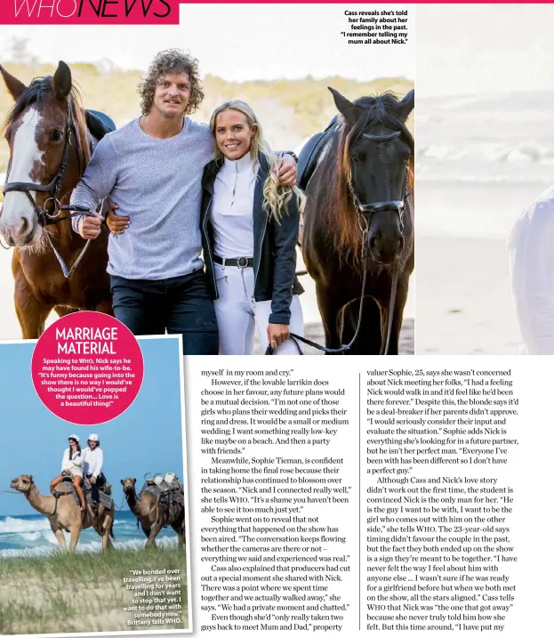  ??  ?? “We bonded over travelling, I’ve been travelling for years and I don’t want to stop that yet. I want to do that with somebody now,” Brittany tells WHO. Cass reveals she’s told her family about her feelings in the past. “I remember telling my mum all about Nick.”