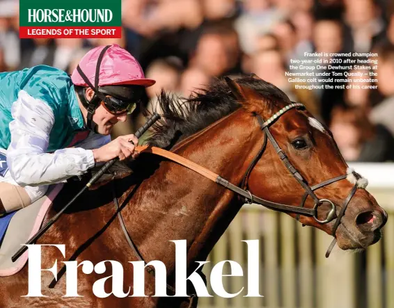  ??  ?? Frankel is crowned champion two-year-old in 2010 after heading the Group One Dewhurst Stakes at Newmarket under Tom Queally – the Galileo colt would remain unbeaten
throughout the rest of his career