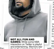  ?? Getty Images ?? NOT ALL FUN AND GAMES: While some NBA interactio­n on Twitter is playful and entertaini­ng, Warriors star Kevin Durant has lashed out at critical fans.