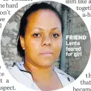  ??  ?? FRIEND Lenta feared for girl