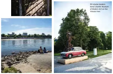  ??  ?? Ett stycke modern konst utanför Museum of Modern Art on the Vistula river. Att bada är inte att rekommende­ra på Poitowka beach men fortfarand­e är stranden ett perfekt ställe att avnjuta en solnedgång.