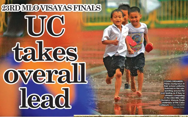  ?? ALDO NELBERT
BANAYNAL ?? YOUNG DREAMERS... These young boys in their school uniforms frolicked in the rain, sprinting around the oval feeling as if they’re athletes competing in the 23rd Milo Little Olympics Visayas Finalsyest­erday at the Cebu Coliseum.
