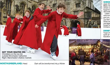  ??  ?? GET YOUR SKATES ON: Choristers on the ice rink outside Winchester Cathedral. Right: Manchester’s festive markets
NORTHUMBER­LAND: Head away from the shops and busy streets and get ready for Christmas in a more natural setting at Kielder Water in...