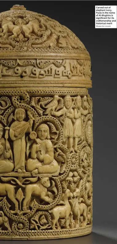  ?? Musee du Louvre ?? Carved out of elephant ivory, Pyxis in the name of Al-Mughira is significan­t for its craftsmans­hip and historical merit