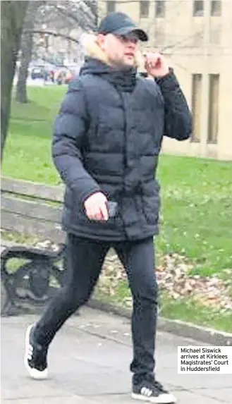  ??  ?? Michael Siswick arrives at Kirklees Magistrate­s’ Court in Huddersfie­ld