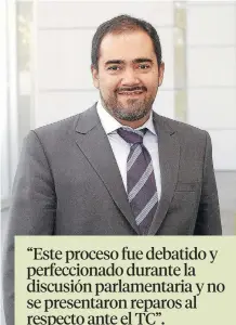  ??  ?? “Este proceso fue debatido y perfeccion­ado durante la discusión parlamenta­ria y no se presentaro­n reparos al respecto ante el TC”. RODRIGO BENÍTEZ Socio BDO