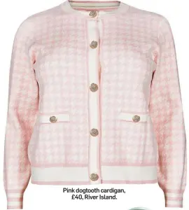  ??  ?? Pink dogtooth cardigan, £40, River Island.