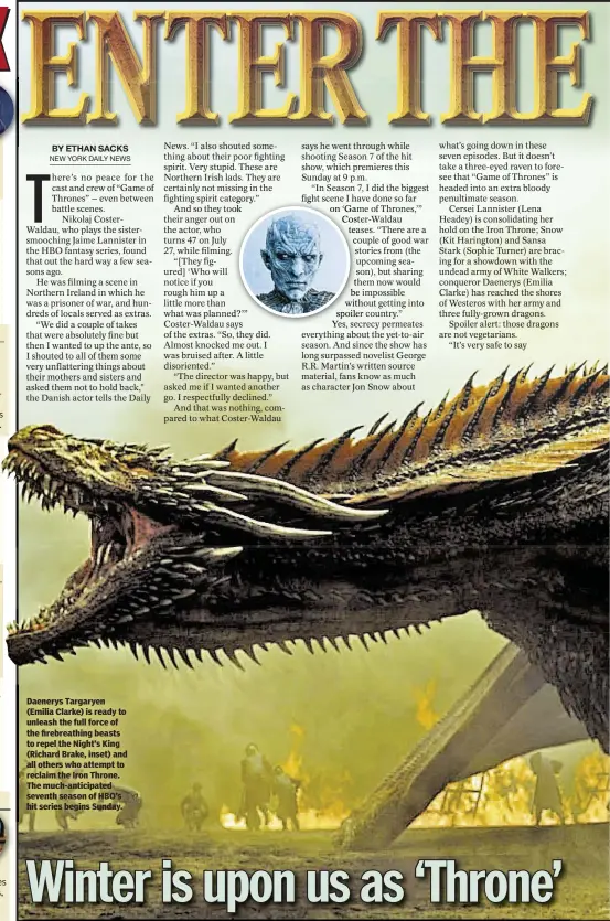  ??  ?? Daenerys Targaryen (Emilia Clarke) is ready to unleash the full force of the firebreath­ing beasts to repel the Night’s King (Richard Brake, inset) and all others who attempt to reclaim the Iron Throne. The much-anticipate­d seventh season of HBO’s hit series begins Sunday.