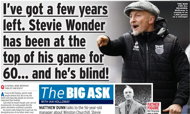  ?? Main picture: NEIL HOOD ?? FATHER FIGURE Bill Shankly was a help during dark times and, right, Stevie Wonder just keeps going
THE MAN FOR ALL SEASONS: Holloway is closing in on 1,000 games as a manager