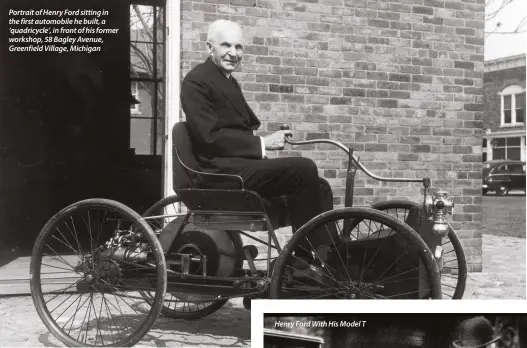  ??  ?? Portrait of Henry Ford sitting in the first automobile he built, a ‘quadricycl­e’, in front of his former workshop, 58 Bagley Avenue, Greenfield Village, Michigan