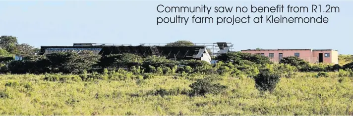  ??  ?? ROTTING IN THE WIND: The failed R1.2-million South Seas Poultry Farm, a local economic developmen­t project driven by Ndlambe Municipali­ty