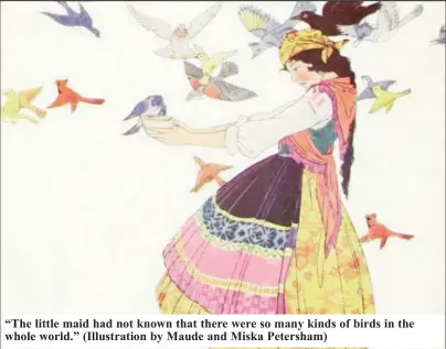  ?? ?? “The little maid had not known that there were so many kinds of birds in the whole world.” (Illustrati­on by Maude and Miska Petersham)