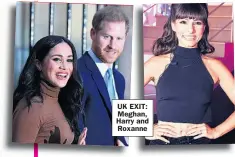  ??  ?? UK EXIT: Meghan, Harry and Roxanne