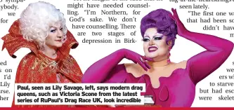  ?? ?? Paul, seen as Lily Savage, left, says modern drag queens, such as Victoria Scone from the latest