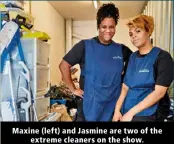  ?? ?? Maxine (left) and Jasmine are two of the extreme cleaners on the show.