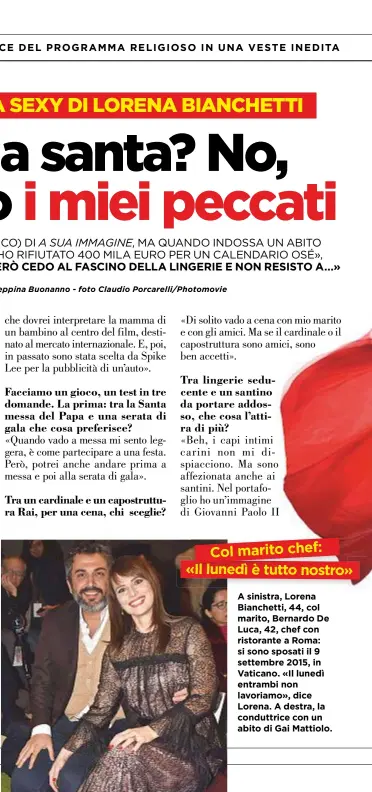  ??  ?? Col marito chef: «Il lunedì è tutto nostro»A sinistra, Lorena Bianchetti, 44, col marito, Bernardo De Luca, 42, chef con ristorante a Roma: si sono sposati il 9 settembre 2015, in Vaticano. «Il lunedì entrambi non lavoriamo», dice Lorena. A destra, la conduttric­e con un abito di GaiMattiol­o.