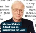  ??  ?? Michael Caine’s Alfred was an inspiratio­n for Jack