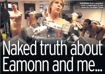  ??  ?? EXPOSED Ruth Langsford visits a naked gym in new show Do The Right Thing