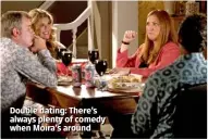  ??  ?? Double dating: There’s always plenty of comedy when Moira’s around