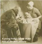  ??  ?? A young French family at the turn of the 20th century