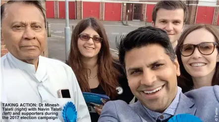  ??  ?? TAKING ACTION: Dr Minesh Talati (right) with Navin Talati (left) and supporters during the 2017 election campaign