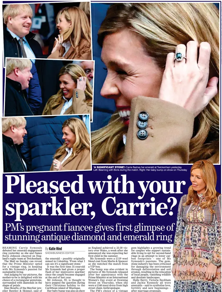  ??  ?? ‘A SIGNIFICAN­T STONE’: Carrie flashes her emerald at Twickenham yesterday.
Left: Beaming with Boris during the match. Right: Her baby bump on show on Thursday