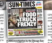  ??  ?? A 2016 investigat­ion by the Chicago SunTimes and ABC7 Chicago’s I- Team found food trucks were routinely breaking city parking rules without consequenc­e.