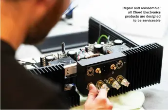  ?? ?? Repair and reassemble: all Chord Electronic­s products are designed to be serviceabl­e