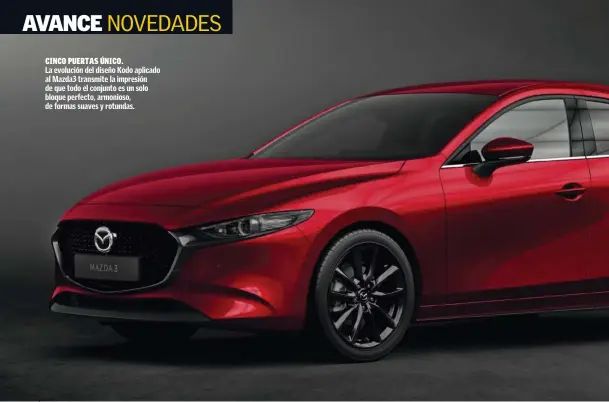  ??  ?? CINCO PUERTAS ÚNICO. La evolución del diseño Kodo aplicado al Mazda3 transmite la impresión de que todo el conjunto es un solo bloque perfecto, armonioso, de formas suaves y rotundas.