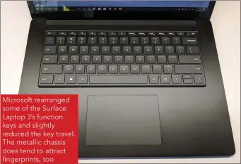  ??  ?? Microsoft rearranged some of the Surface Laptop 3’s function keys and slightly reduced the key travel. The metallic chassis does tend to attract fingerprin­ts, too