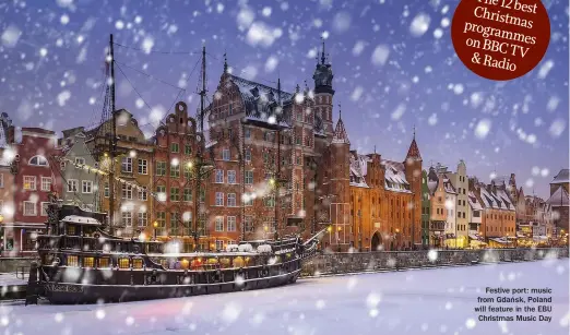  ??  ?? Festive port: music from Gdan´ sk, Poland will feature in the EBU Christmas Music Day The 12 best Christmas programmes on BBC
TV & Radio