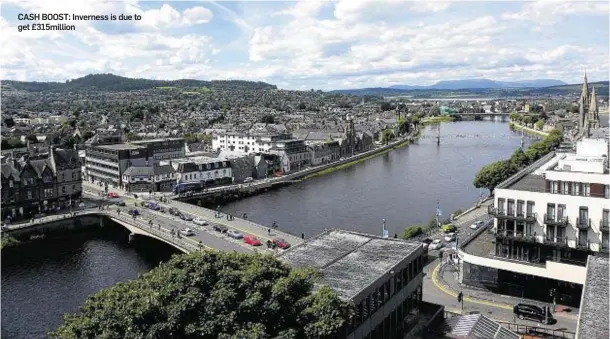 ??  ?? CASH BOOST: Inverness is due to get £315million