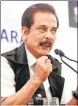  ?? REUTERS ?? Subrata Roy, chairman of Sahara group.