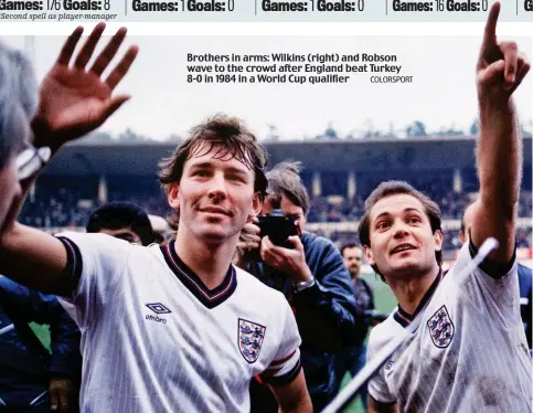  ?? COLORSPORT ?? Brothers in arms: Wilkins (right) and Robson wave to the crowd after England beat Turkey 8-0 in 1984 in a World Cup qualifier