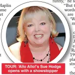  ?? ?? TOUR: ‘Allo Allo!’s Sue Hodge opens with a showstoppe­r