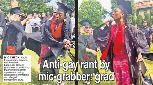  ?? ?? MIC CHECK: Kadia Iman is being taken to task by fellow LaGuardia College graduates for snatching the microphone from a professor during graduation ceremonies and alleged homophobic slurs.