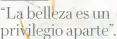  ?? ?? “La belleza es un privilegio aparte”.