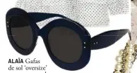  ??  ?? ALAÏA Gafas de sol ‘oversize’ con montura de pasta en azul.