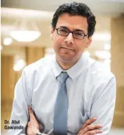  ??  ?? Dr. Atul Gawande