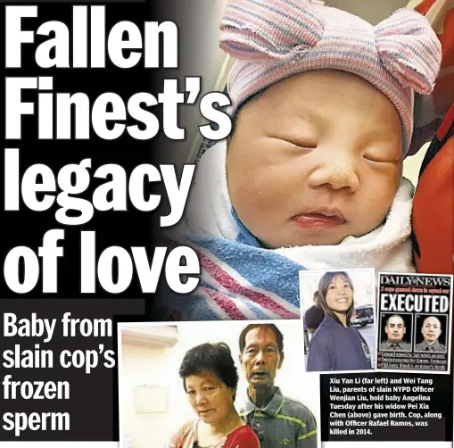  ??  ?? Xiu Yan Li (far left) and Wei Tang Liu, parents of slain NYPD Officer Wenjian Liu, hold baby Angelina Tuesday after his widow Pei Xia Chen (above) gave birth. Cop, along with Officer Rafael Ramos, was killed in 2014.