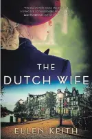  ?? PATRICK CREAN EDITIONS ?? “The Dutch Wife,” by Ellen Keith, Patrick Crean Editions, 400 pages, $22.99