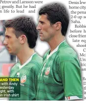  ??  ?? NOW AND THEN Keane with Andy Reid yesterday and, right, with Miller in Irish shirt