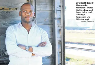  ?? Picture: SUPPLIED ?? LIFE RESTORED: Dr Masonwabe Makrexeni shares his life story, and hope, in his book, ‘Finding a Purpose in Life (My Journey)’